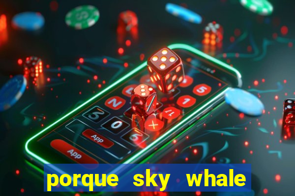 porque sky whale saiu da play store